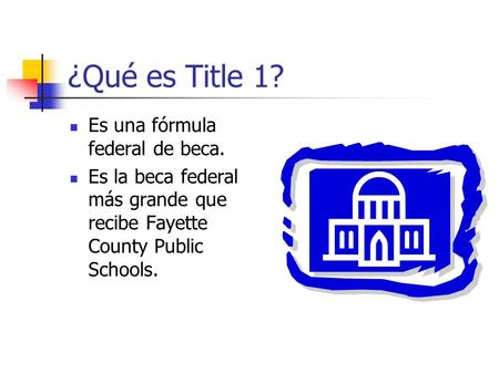 ¿Qué es Title 1? Es una fórmula federal de beca. Es la beca federal más grande que recibe Fayette County Public Schools.