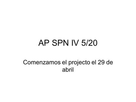 AP SPN IV 5/20 Comenzamos el projecto el 29 de abril.
