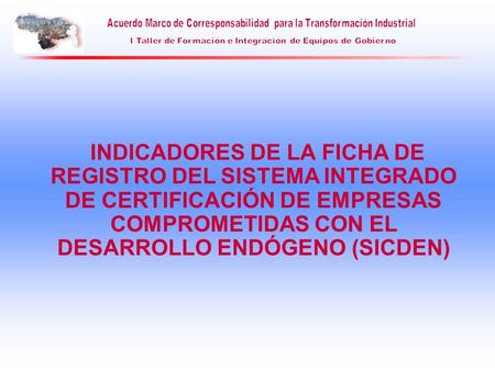 INDICADORES DE LA FICHA DE REGISTRO DEL SISTEMA INTEGRADO DE CERTIFICACIÓN DE EMPRESAS COMPROMETIDAS CON EL DESARROLLO ENDÓGENO (SICDEN)