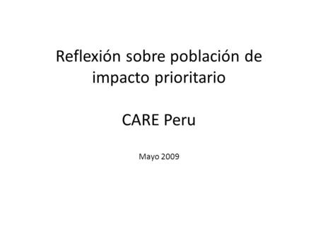Reflexión sobre población de impacto prioritario CARE Peru Mayo 2009.