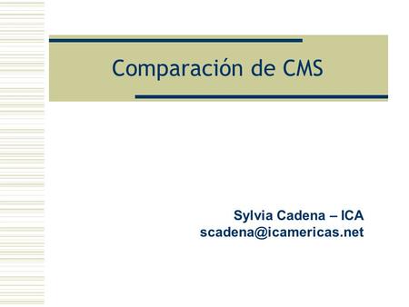 Sylvia Cadena – ICA scadena@icamericas.net Comparación de CMS Sylvia Cadena – ICA scadena@icamericas.net.