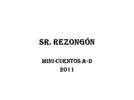 Sr. Rezongón Mini-cuentos A-D 2011.