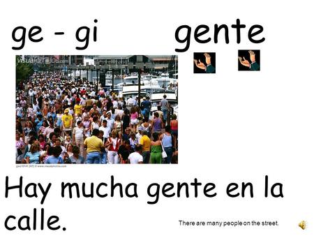 gente ge - gi Hay mucha gente en la calle.