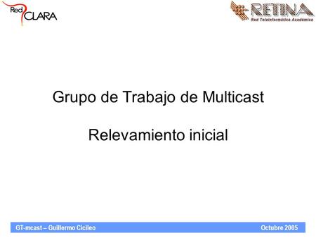 GT-mcast – Guillermo Cicileo Octubre 2005 Grupo de Trabajo de Multicast Relevamiento inicial.