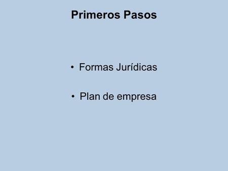 Primeros Pasos Formas Jurídicas Plan de empresa.