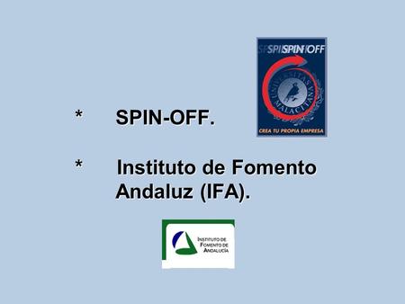 * SPIN-OFF. * Instituto de Fomento Andaluz (IFA).