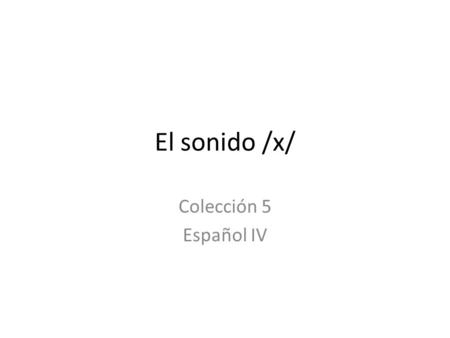 El sonido /x/ Colección 5 Español IV.