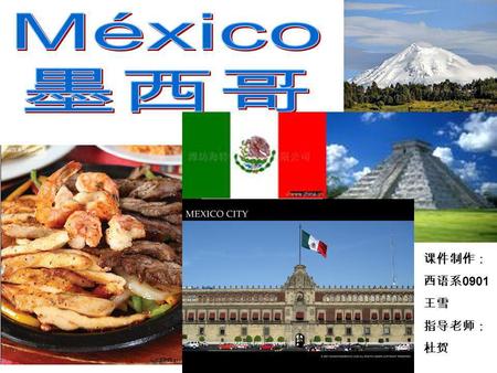 México 墨西哥 课件制作： 西语系0901 王雪 指导老师： 杜贺.