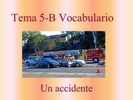 Tema 5-B Vocabulario Un accidente *doler (o ueel presente) to hurt, to ache *used like the verb gustar A ella le duele el diente.