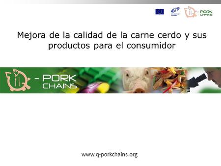 Mejora de la calidad de la carne cerdo y sus productos para el consumidor www.q-porkchains.org.