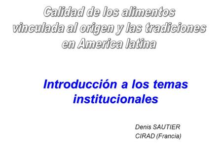 Introducción a los temas institucionales Denis SAUTIER CIRAD (Francia)