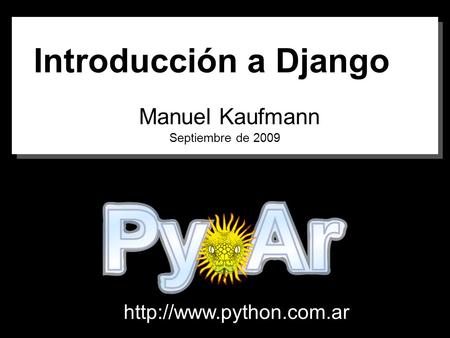 Introducción a Django Manuel Kaufmann Septiembre de 2009
