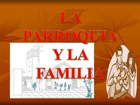 LA PARROQUIA Y LA FAMILIA.
