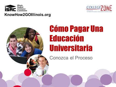 KnowHow2GOIllinois.org Conozca el Proceso Cómo Pagar Una Educación Universitaria.