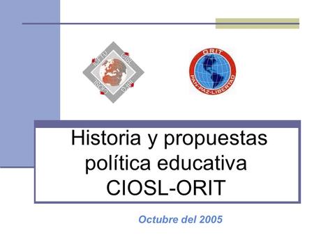 Historia y propuestas política educativa CIOSL-ORIT Octubre del 2005.