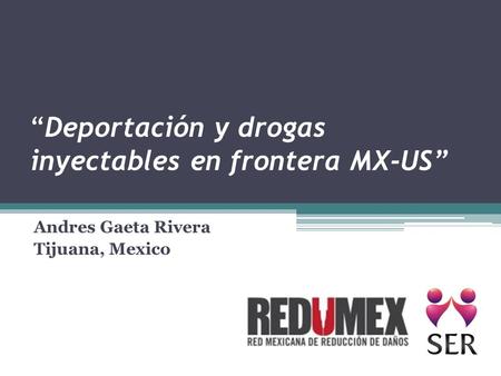 Deportación y drogas inyectables en frontera MX-US Andres Gaeta Rivera Tijuana, Mexico.