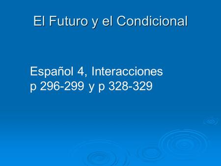 El Futuro y el Condicional Español 4, Interacciones p 296-299 y p 328-329.