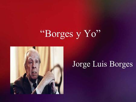 “Borges y Yo” Jorge Luis Borges.
