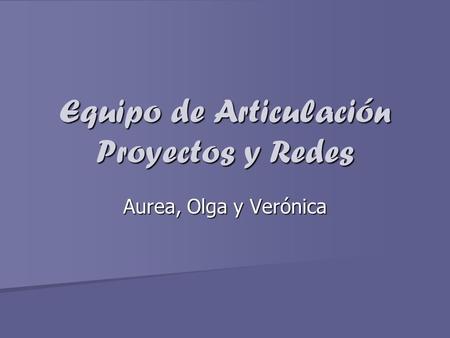 Equipo de Articulación Proyectos y Redes Aurea, Olga y Verónica.