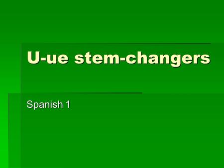 U-ue stem-changers Spanish 1. Bellwork Conjugate. Conjugate. 1. yo/pedir 1. yo/pedir 2. ella/servir 2. ella/servir 3. nosotros/pedir 3. nosotros/pedir.