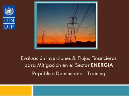 Evaluación Inversiones & Flujos Financieros para Mitigación en el Sector ENERGIA República Dominicana - Training.