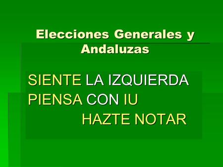 Elecciones Generales y Andaluzas SIENTE LA IZQUIERDA PIENSA CON IU HAZTE NOTAR HAZTE NOTAR.