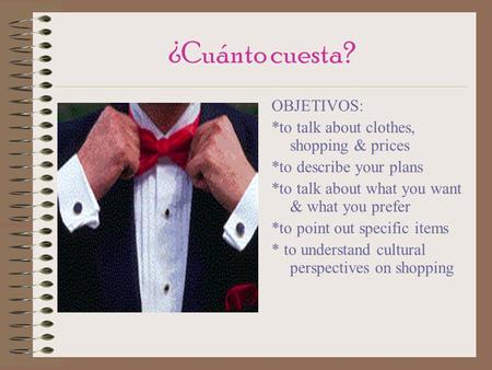 ¿Cuánto cuesta? OBJETIVOS: *to talk about clothes, shopping & prices