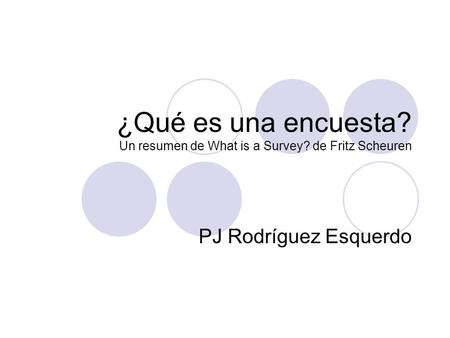 ¿Qué es una encuesta? Un resumen de What is a Survey? de Fritz Scheuren PJ Rodríguez Esquerdo.