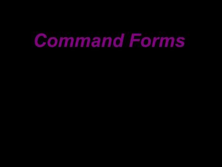 Command Forms. Cuándo usarlos? Hay dos tipos: Affirmative: tell someone to do something Clean the dishes! Negative: tell someone not to do something Dont.