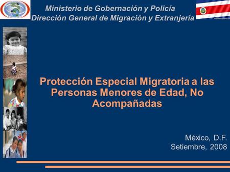 Ministerio de Gobernación y Policía Dirección General de Migración y Extranjería Protección Especial Migratoria a las Personas Menores de Edad, No Acompañadas.
