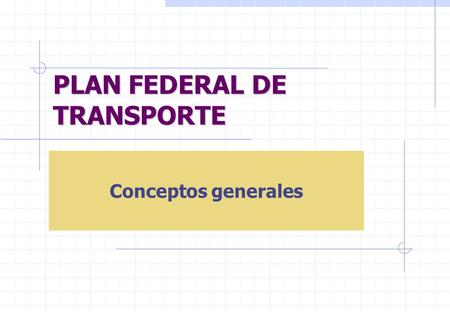 PLAN FEDERAL DE TRANSPORTE Conceptos generales. Objetivos de la red de transmisión y la regulación de su expansión Asegurar el abastecimiento, promoviendo.