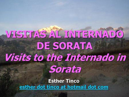 Esther Tinco VISITAS AL INTERNADO DE SORATA Visits to the Internado in Sorata Esther Tinco esther dot tinco at hotmail dot com.