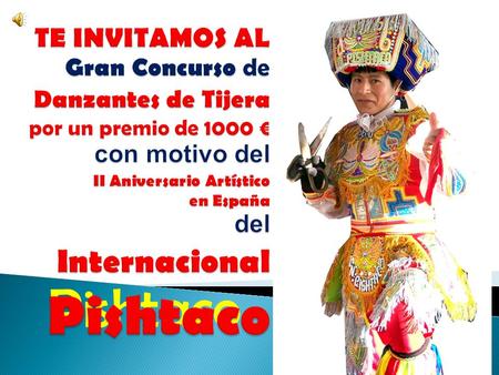 TE INVITAMOS AL Gran Concurso de Danzantes de Tijera por un premio de 1000 € con motivo del II Aniversario Artístico en España del Internacional Pishtaco.