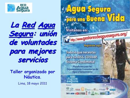 La Red Agua Segura: unión de voluntades para mejores servicios Taller organizado por Náutica. Lima, 18 mayo 2011.