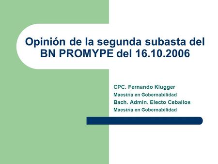 Opinión de la segunda subasta del BN PROMYPE del 16.10.2006 CPC. Fernando Klugger Maestría en Gobernabilidad Bach. Admin. Electo Ceballos Maestría en Gobernabilidad.