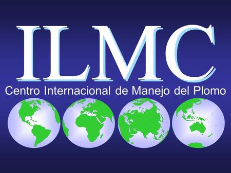 ILM C IL MC Centro Internacional de Manejo del Plomo