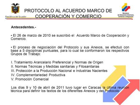 PROTOCOLO AL ACUERDO MARCO DE COOPERACIÓN Y COMERCIO Antecedentes.- El 26 de marzo de 2010 se suscribió el Acuerdo Marco de Cooperación y Comercio. El.