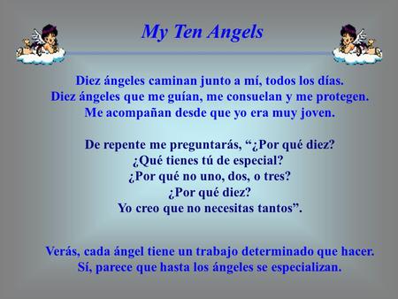 My Ten Angels Diez ángeles caminan junto a mí, todos los días. Diez ángeles que me guían, me consuelan y me protegen. Me acompañan desde que yo era.