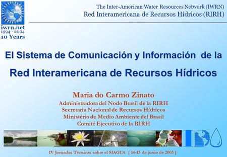 IV Jornadas Técnicas sobre el SIAGUA [ 14-15 de junio de 2005 ] The Inter-American Water Resources Network (IWRN) Red Interamericana de Recursos Hídricos.