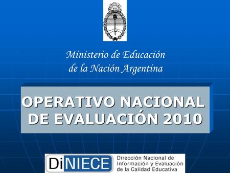 OPERATIVO NACIONAL DE EVALUACIÓN 2010 Ministerio de Educación de la Nación Argentina.