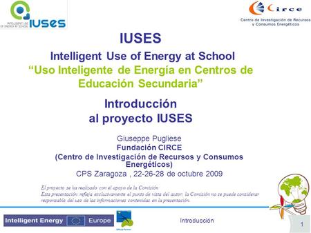 Introducción 1 IUSES Intelligent Use of Energy at School Uso Inteligente de Energía en Centros de Educación Secundaria Introducción al proyecto IUSES Giuseppe.
