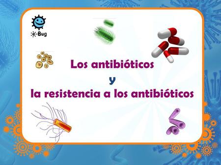 Los antibióticos y la resistencia a los antibióticos