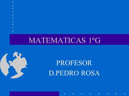 MATEMATICAS 1ºG PROFESOR D.PEDRO ROSA.