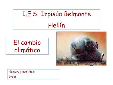 I.E.S. Izpisúa Belmonte Hellín El cambio climático Nombre y apellidos: