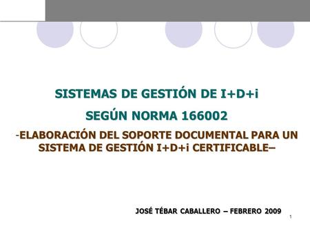 SISTEMAS DE GESTIÓN DE I+D+i JOSÉ TÉBAR CABALLERO – FEBRERO 2009