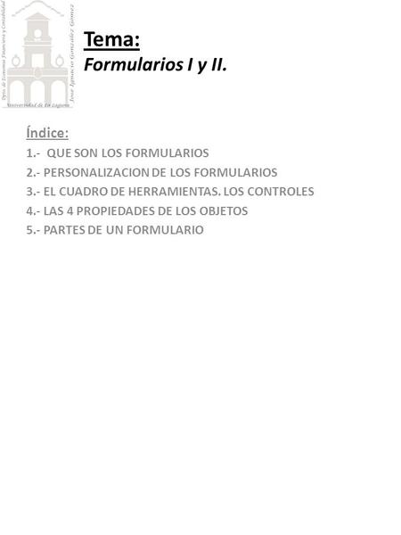 Tema: Formularios I y II. Índice: 1.- QUE SON LOS FORMULARIOS 2.- PERSONALIZACION DE LOS FORMULARIOS 3.- EL CUADRO DE HERRAMIENTAS. LOS CONTROLES 4.- LAS.