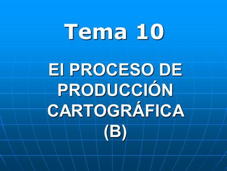 El PROCESO DE PRODUCCIÓN CARTOGRÁFICA (B)