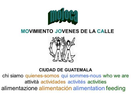 MOVIMIENTO JOVENES DE LA CALLE CIUDAD DE GUATEMALA chi siamo quienes-somos qui sommes-nous who we are attività actividades activités activities alimentazione.
