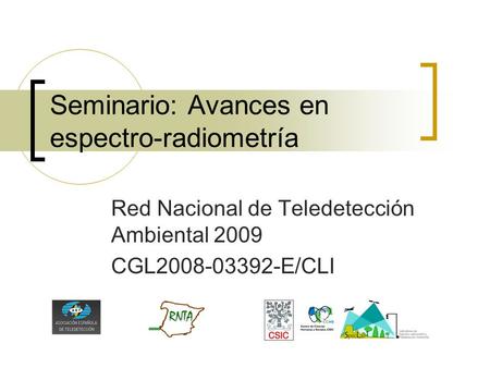 Seminario: Avances en espectro-radiometría Red Nacional de Teledetección Ambiental 2009 CGL2008-03392-E/CLI RNTA.