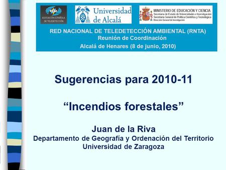 RED NACIONAL DE TELEDETECCIÓN AMBIENTAL (RNTA) Reunión de Coordinación Alcalá de Henares (8 de junio, 2010) Sugerencias para 2010-11 Incendios forestales.